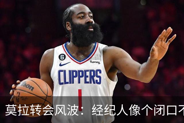 莫拉转会风波：经纪人像个闭口不言的猫