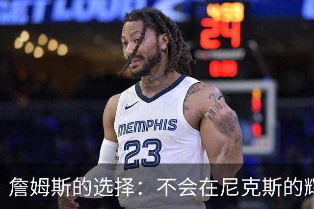 詹姆斯的选择：不会在尼克斯的辉煌中添砖加瓦