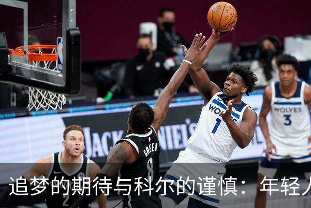 追梦的期待与科尔的谨慎：年轻人的担子重如山